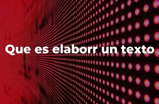 Que es Elaborr un Texto