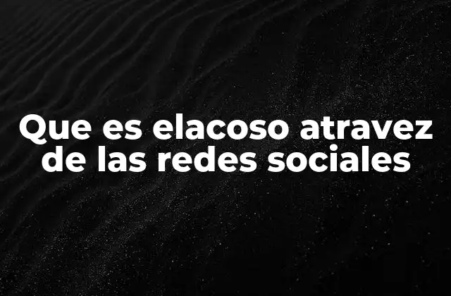 Que es Elacoso Atravez de las Redes Sociales