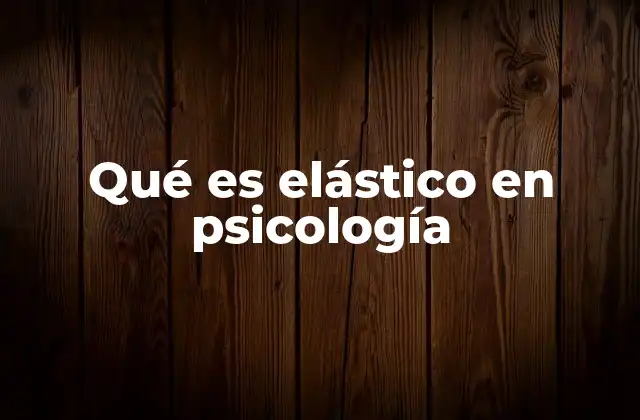 Qué es Elástico en Psicología