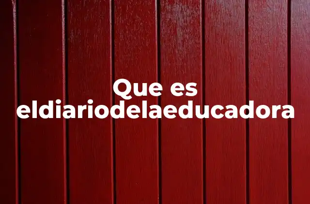 Que es Eldiariodelaeducadora