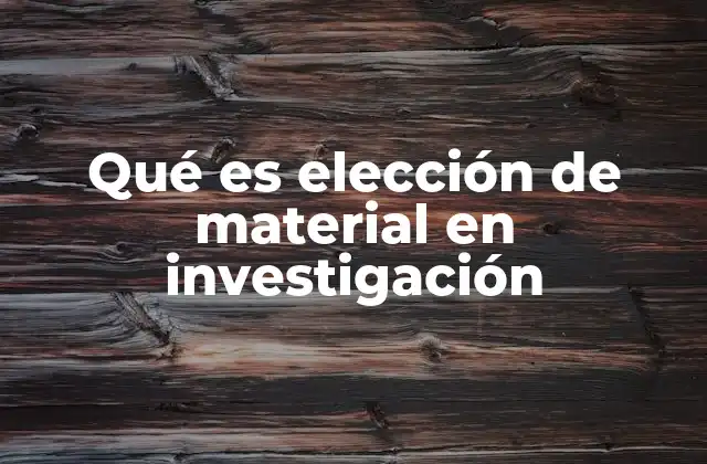 Qué es Elección de Material en Investigación 2 La importancia de una selección adecuada de fuentes en el proceso de investigación