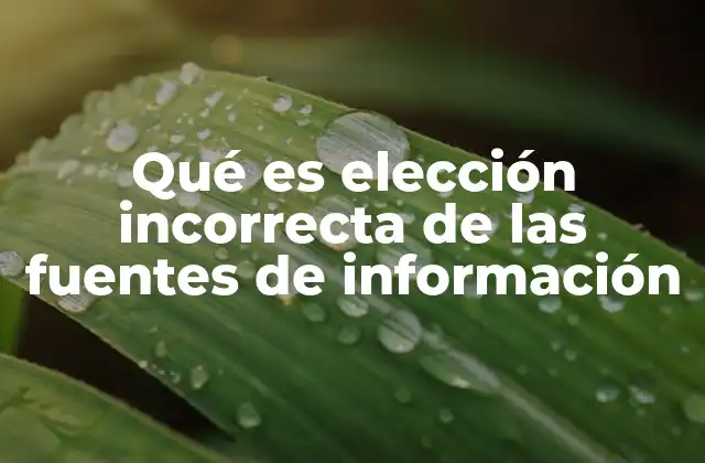 Qué es Elección Incorrecta de las Fuentes de Información 2 La importancia de las fuentes confiables en la construcción del conocimiento