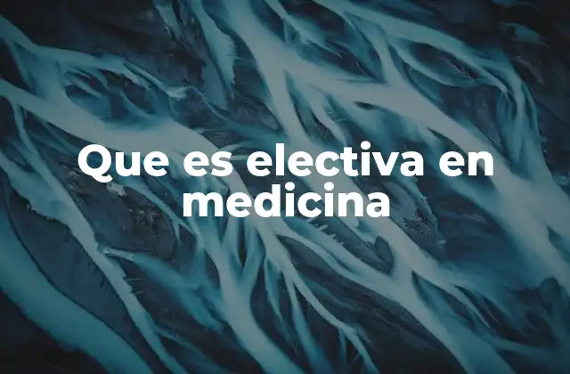 Que es Electiva en Medicina 2 La importancia de planificar intervenciones no urgentes