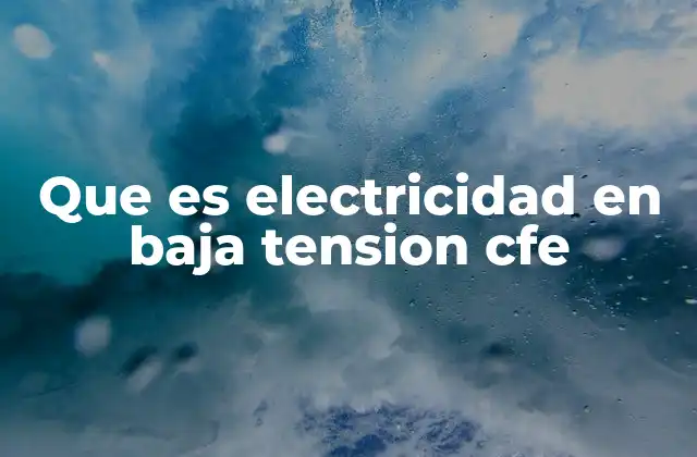 Que es Electricidad en Baja Tension Cfe