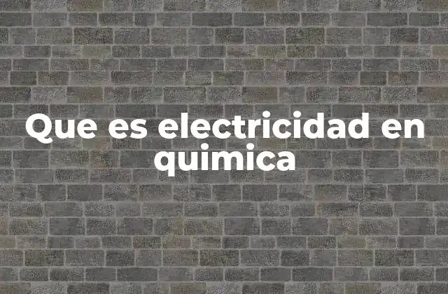 Que es Electricidad en Quimica