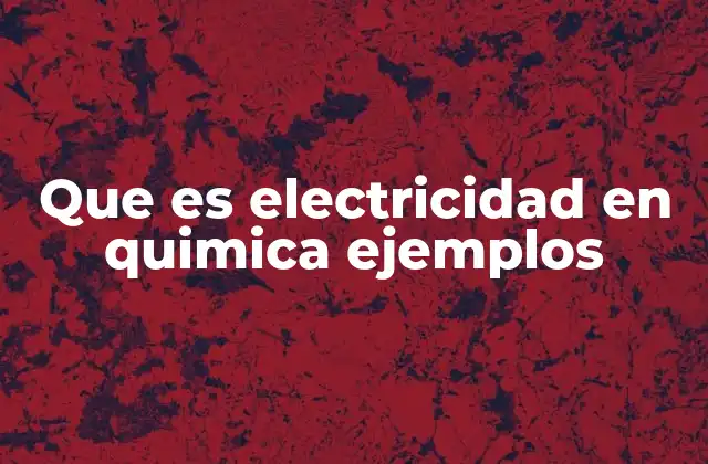 Que es Electricidad en Quimica Ejemplos