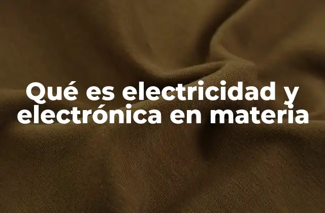 Qué es Electricidad y Electrónica en Materia