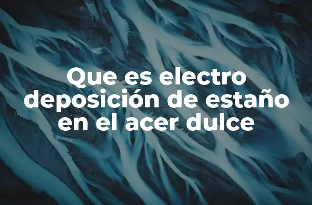 Que es Electro Deposición de Estaño en el Acer Dulce