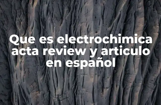 Que es Electrochimica Acta Review y Articulo en Español