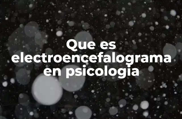 Que es Electroencefalograma en Psicologia