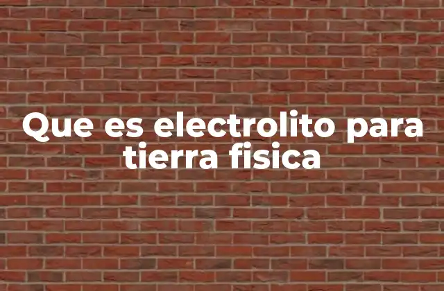 Que es Electrolito para Tierra Fisica