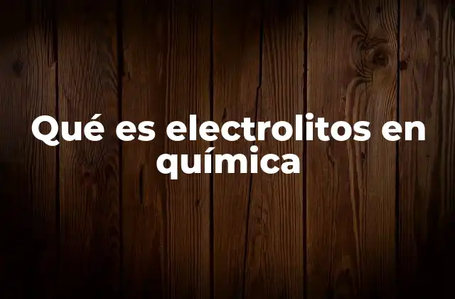 La importancia de los electrolitos en la química