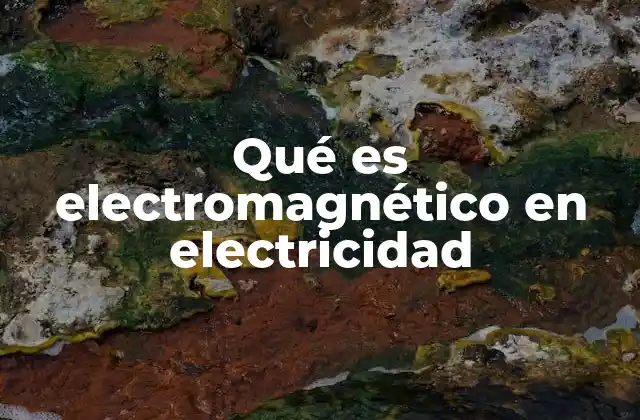 Qué es Electromagnético en Electricidad