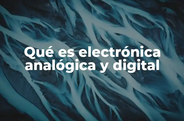 Qué es Electrónica Analógica y Digital