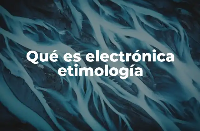El origen de la electrónica y su conexión con la física clásica
