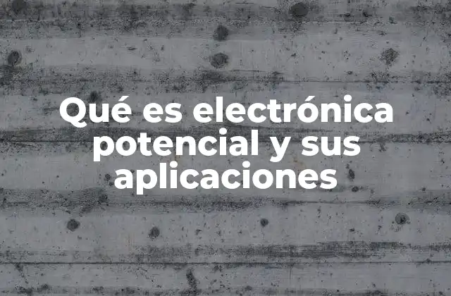 Qué es Electrónica Potencial y Sus Aplicaciones