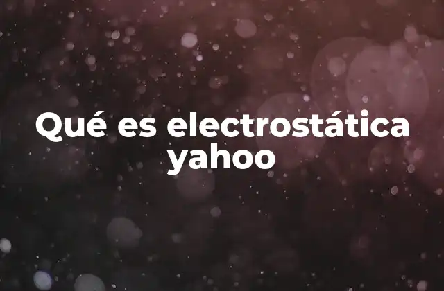 Qué es Electrostática Yahoo 2 Cómo se origina la acumulación de carga estática