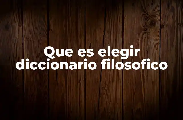 Que es Elegir Diccionario Filosofico