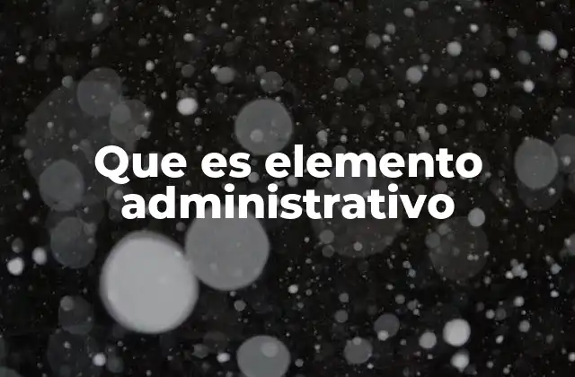 Que es Elemento Administrativo