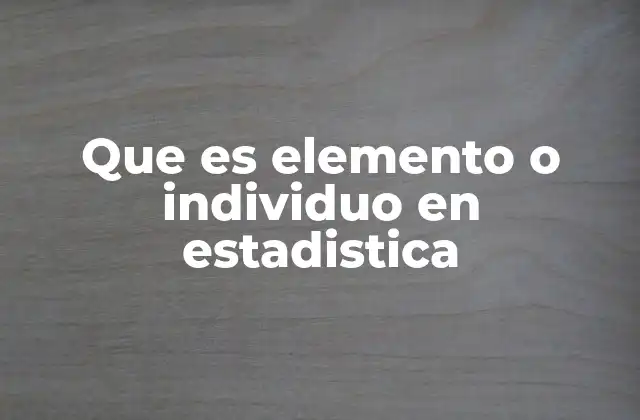 Que es Elemento o Individuo en Estadistica