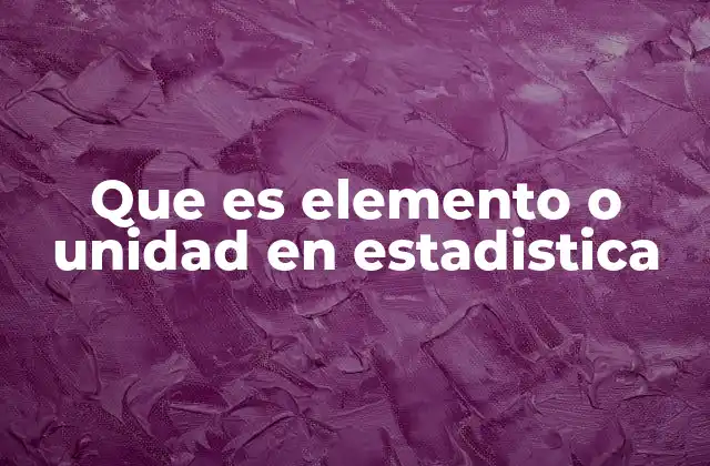 Que es Elemento o Unidad en Estadistica