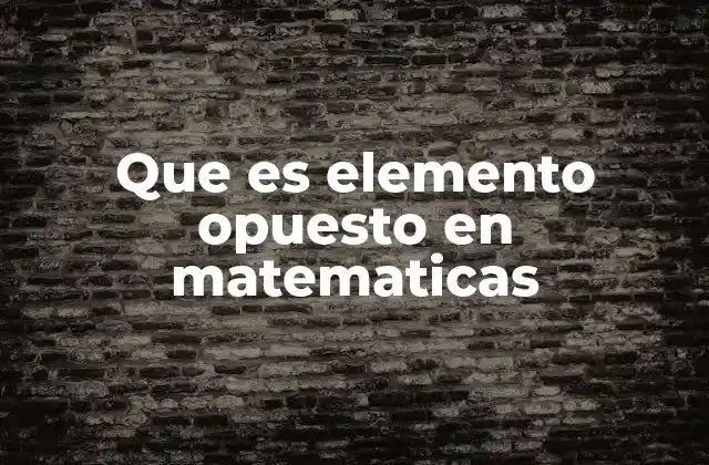 Que es Elemento Opuesto en Matematicas