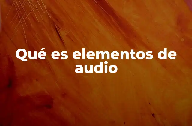 Qué es Elementos de Audio