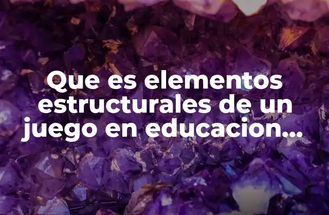 Que es Elementos Estructurales de un Juego en Educacion Fisica 2 La importancia de estructurar un juego en Educación Física