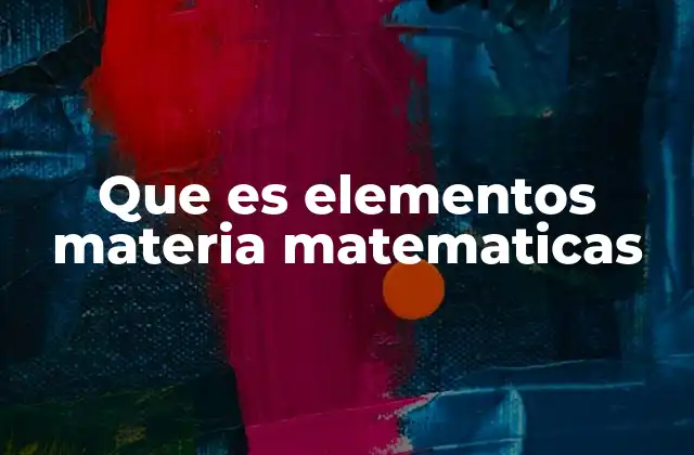 Que es Elementos Materia Matematicas