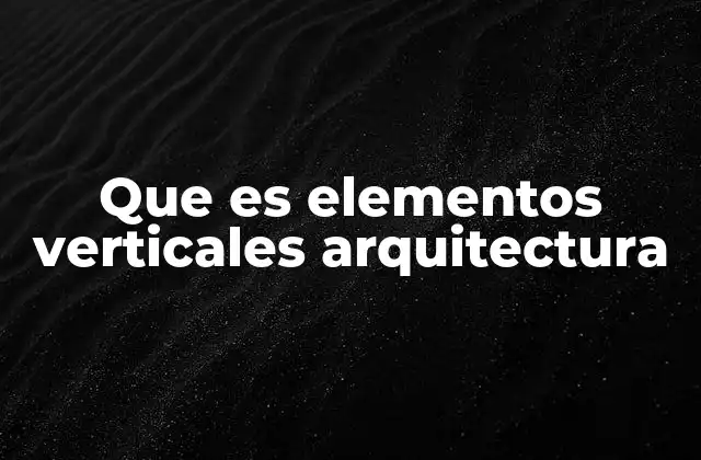 Que es Elementos Verticales Arquitectura
