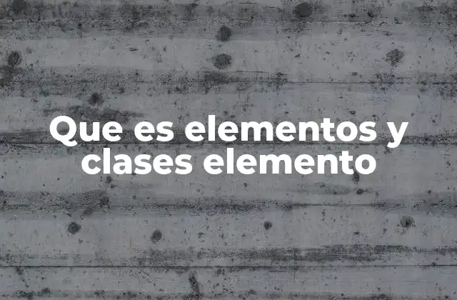 Que es Elementos y Clases Elemento