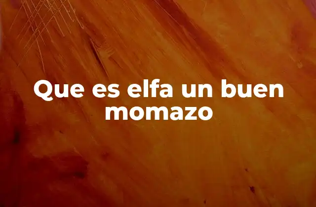 Que es Elfa un Buen Momazo
