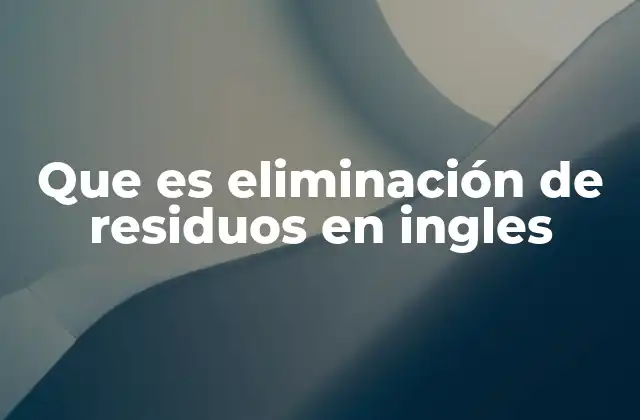 Que es Eliminación de Residuos en Ingles