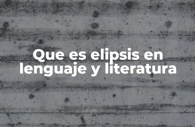 Que es Elipsis en Lenguaje y Literatura 2 El uso de la elipsis en el lenguaje y la comunicación efectiva