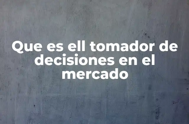 El rol del tomador de decisiones en la dinámica de compra