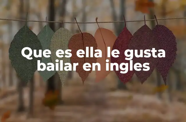 Que es Ella Le Gusta Bailar en Ingles