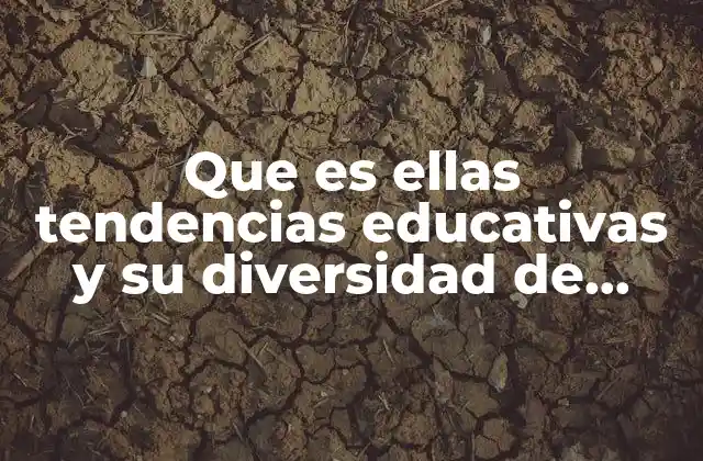 Que es Ellas Tendencias Educativas y Su Diversidad de Enfoques