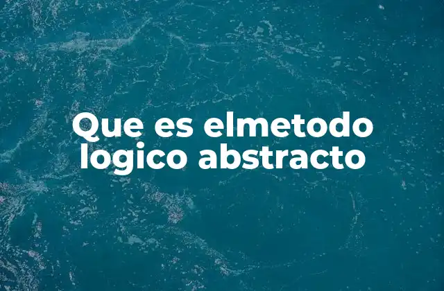 Que es Elmetodo Logico Abstracto