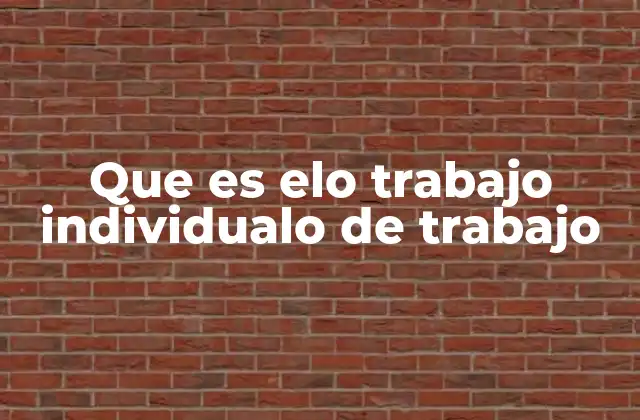 Que es Elo Trabajo Individualo de Trabajo