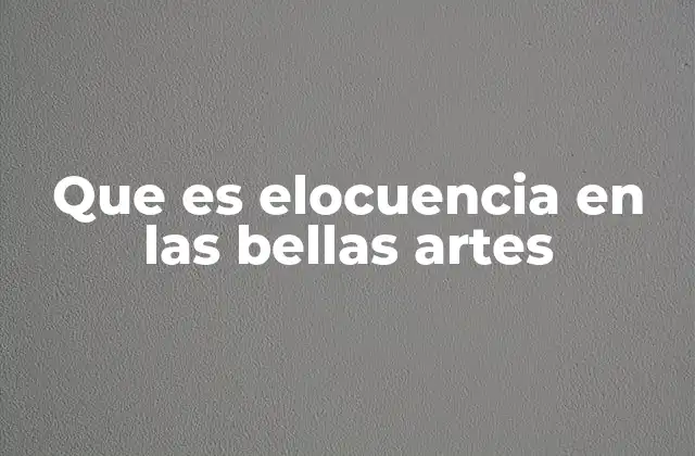 Que es Elocuencia en las Bellas Artes