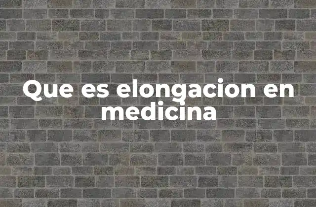 Que es Elongacion en Medicina