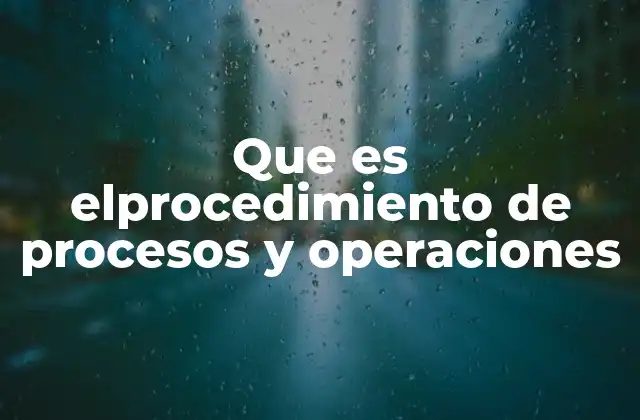 Que es Elprocedimiento de Procesos y Operaciones