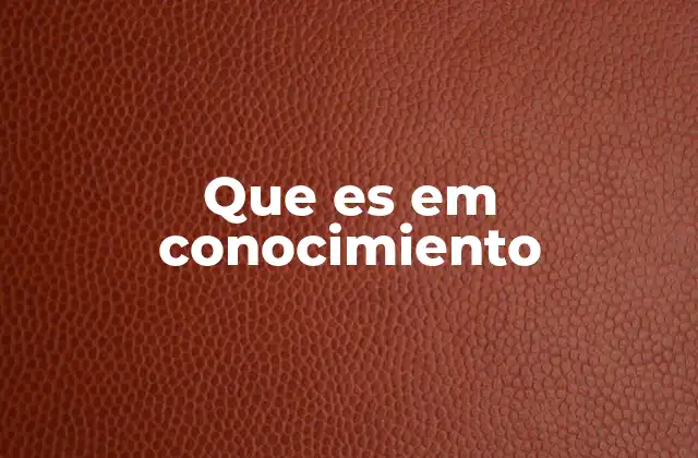 Que es Em Conocimiento