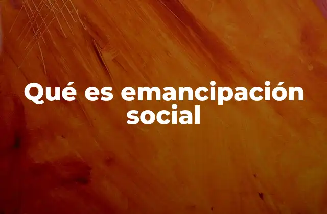 Qué es Emancipación Social