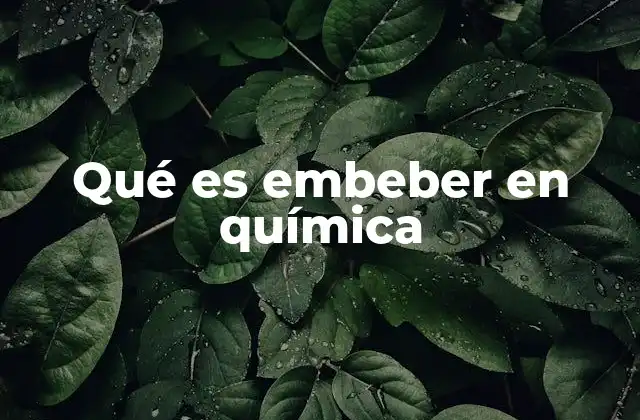Qué es Embeber en Química