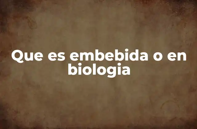 La importancia de los procesos de embebedura en la investigación biológica