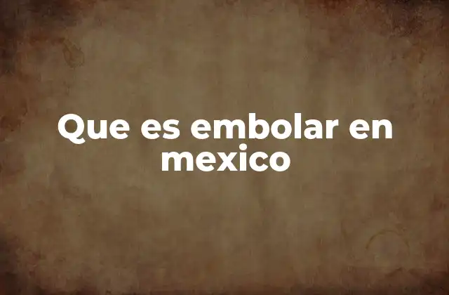 Que es Embolar en Mexico