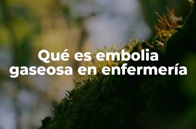 Qué es Embolia Gaseosa en Enfermería