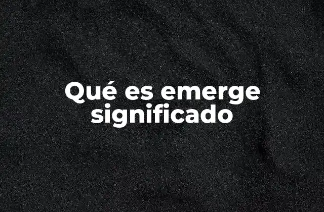 Qué es Emerge Significado