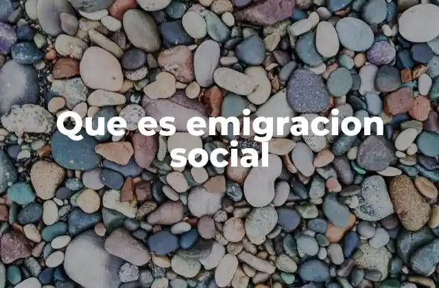 Que es Emigracion Social